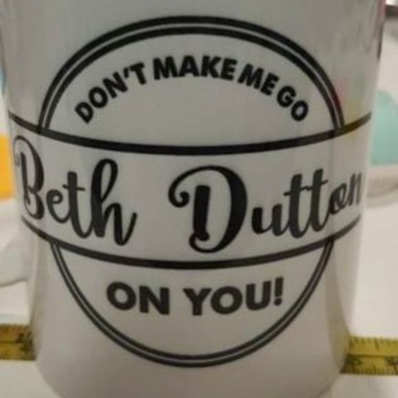 Don't Make Me Go Beth Dutton On You - Picture 1 of 2